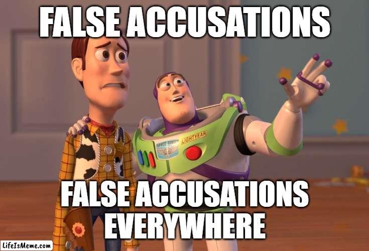 Compliance Everywhere | FALSE ACCUSATIONS; FALSE ACCUSATIONS
EVERYWHERE | image tagged in memes,x x everywhere | made w/ Lifeismeme meme maker