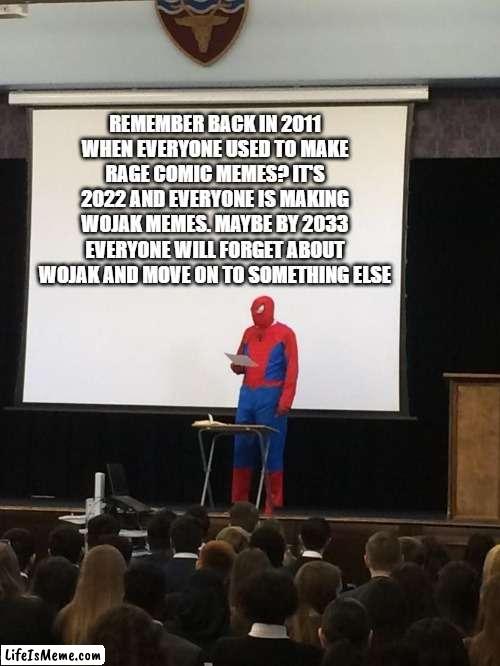 I Miss Rage Comics and Will Miss Wojaks When Everyone Stops Making Them | REMEMBER BACK IN 2011 WHEN EVERYONE USED TO MAKE RAGE COMIC MEMES? IT'S 2022 AND EVERYONE IS MAKING WOJAK MEMES. MAYBE BY 2033 EVERYONE WILL FORGET ABOUT WOJAK AND MOVE ON TO SOMETHING ELSE | image tagged in spiderman presentation,rage comics,wojak,2011,2022,2033 | made w/ Lifeismeme meme maker