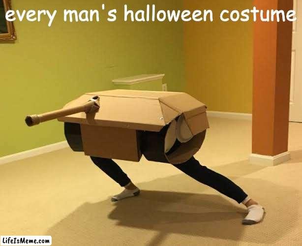 outdated meme | every man's halloween costume | image tagged in the man in a tank,halloween,fun,funny,meme,funny memes | made w/ Lifeismeme meme maker