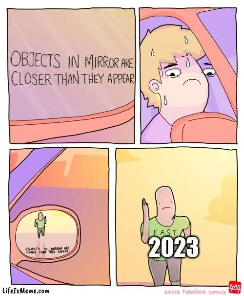 uh not yet pls | 2023 | image tagged in objects in mirror are closer than they appear | made w/ Lifeismeme meme maker