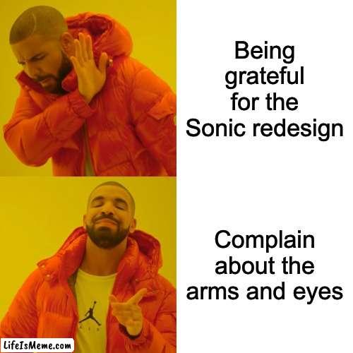 This is the first meme I ever made. I just forgot to submit it, and now its a bit outdated | Being grateful for the Sonic redesign; Complain about the arms and eyes | image tagged in memes,drake hotline bling | made w/ Lifeismeme meme maker