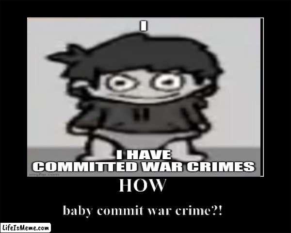 More Slimes!? | baby commit war crime?! HOW | image tagged in war criminal,ive committed various war crimes,demotivationals | made w/ Lifeismeme meme maker