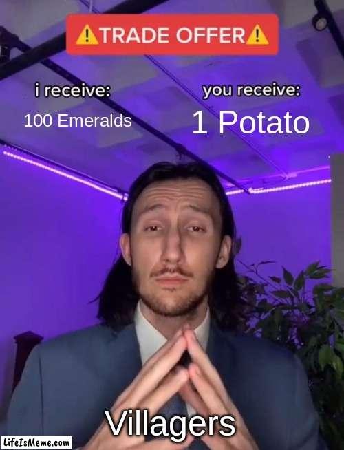 Trade? | 100 Emeralds; 1 Potato; Villagers | image tagged in trade offer | made w/ Lifeismeme meme maker