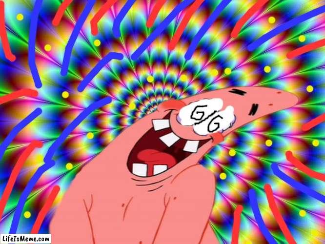 Patrick on LSD | image tagged in lsd,patrick,memes | made w/ Lifeismeme meme maker