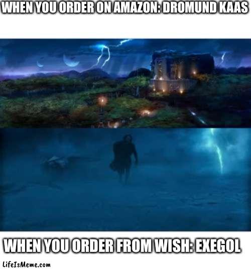 Wish just ain’t the same | WHEN YOU ORDER ON AMAZON: DROMUND KAAS; WHEN YOU ORDER FROM WISH: EXEGOL | image tagged in star wars,starwars,disney killed star wars,star wars kills disney,star wars meme | made w/ Lifeismeme meme maker