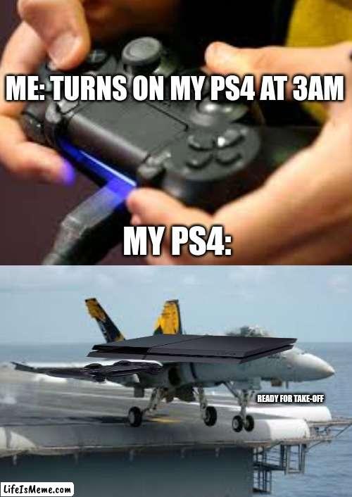 My ps4 at 3am | ME: TURNS ON MY PS4 AT 3AM; MY PS4:; READY FOR TAKE-OFF | image tagged in blank white template,memes,ps4,spooky,your mom | made w/ Lifeismeme meme maker