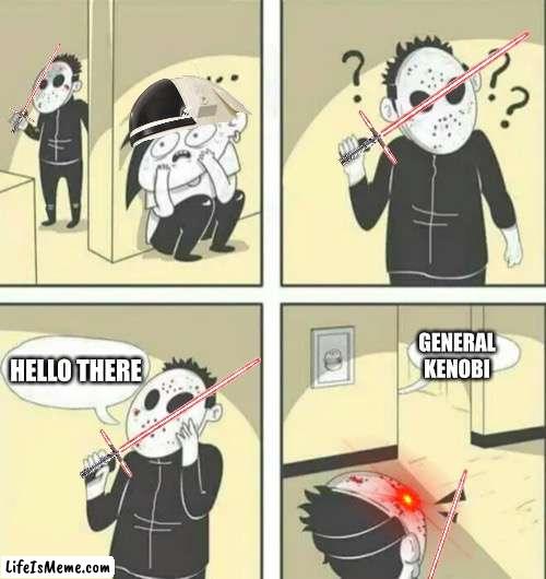 Rip to anyone who died because of this | GENERAL KENOBI; HELLO THERE | image tagged in hiding from serial killer | made w/ Lifeismeme meme maker