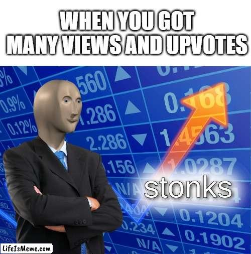 When you got views | WHEN YOU GOT MANY VIEWS AND UPVOTES | image tagged in stonks,memes,so true | made w/ Lifeismeme meme maker