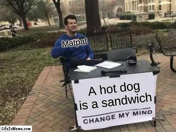 MatPat be like | Matpat; A hot dog is a sandwich | image tagged in memes,change my mind | made w/ Lifeismeme meme maker