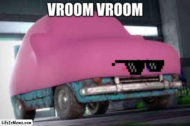 Car kirby | VROOM VROOM | image tagged in kirby,fun | made w/ Lifeismeme meme maker