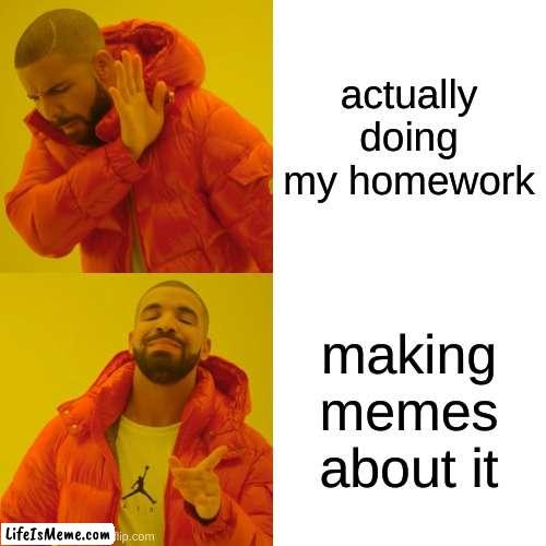 bob | actually doing my homework; making memes about it | image tagged in memes,drake hotline bling | made w/ Lifeismeme meme maker