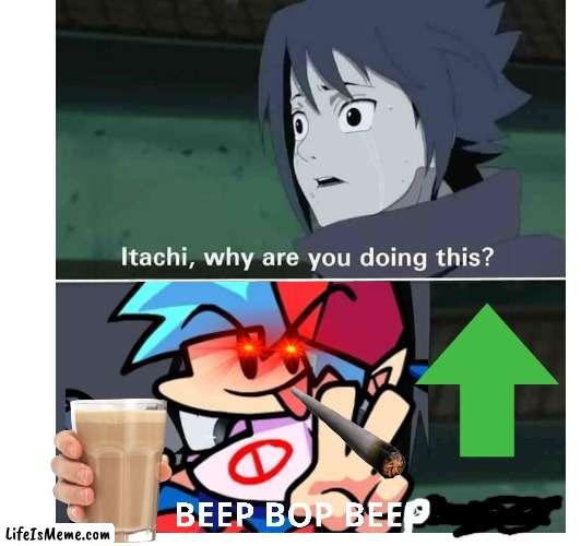 Itachi why did you do this? BEEP BOP BOP | image tagged in fnf,lol,funny,weird,random,choccy milk | made w/ Lifeismeme meme maker