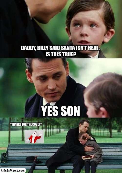 Asking if Santa is real be like | DADDY, BILLY SAID SANTA ISN'T REAL. 
IS THIS TRUE? YES SON; "THANKS FOR THE COVER" | image tagged in memes,finding neverland | made w/ Lifeismeme meme maker