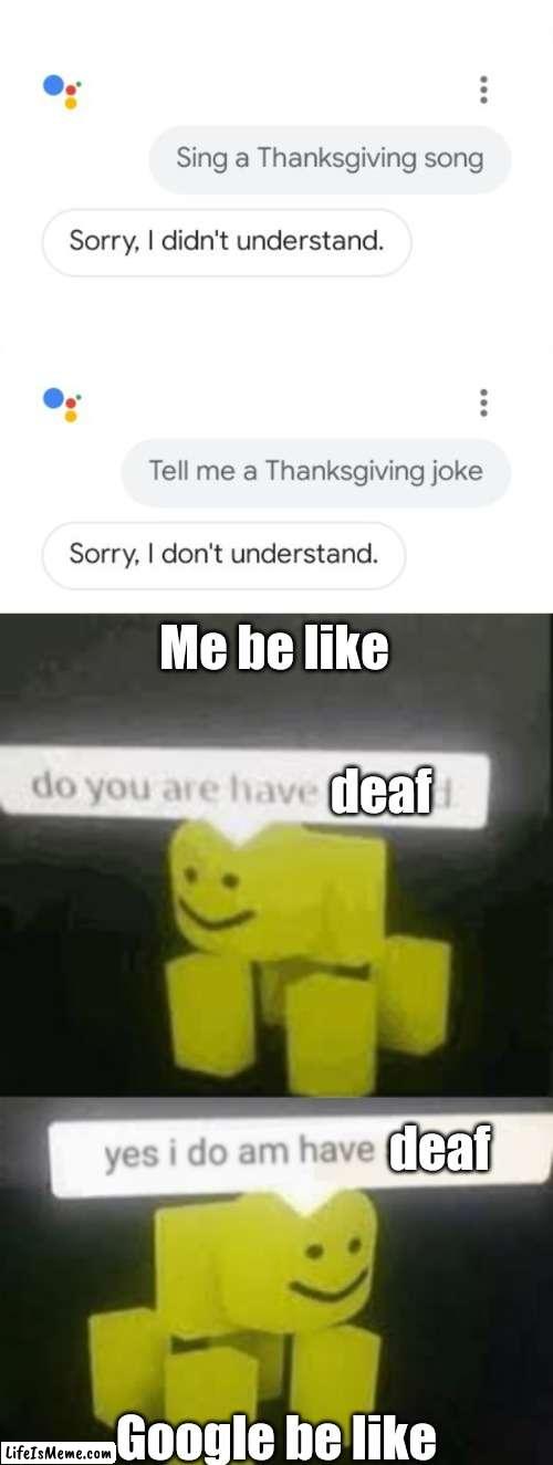 Do you are have deaf? | Me be like; deaf; deaf; Google be like | image tagged in do you are have stupid,yes i do am have stupid,google,memes,funny | made w/ Lifeismeme meme maker