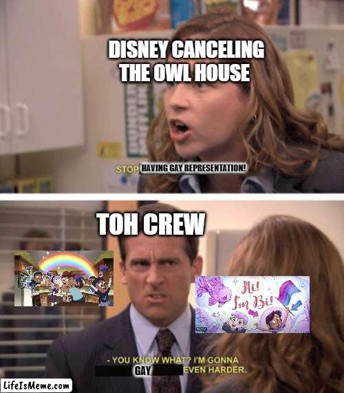 can't stop laughing thinking of Disney's reaction | DISNEY CANCELING THE OWL HOUSE; HAVING GAY REPRESENTATION! TOH CREW; GAY | image tagged in even harder,the owl house,bisexual,lgbtq,gay pride | made w/ Lifeismeme meme maker