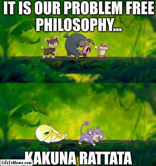 Kakuna rattata | IT IS OUR PROBLEM FREE
PHILOSOPHY…; KAKUNA RATTATA | image tagged in pokemon,lion king,lion,boar,meerkat,hakuna matata | made w/ Lifeismeme meme maker