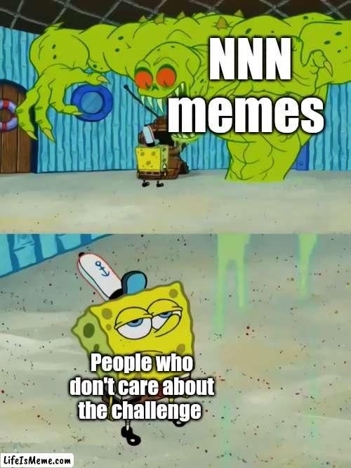 I've never done NNN, but I'm sick of the memes about it | NNN memes; People who don't care about the challenge | image tagged in ghost not scaring spongebob,no nut november,nnn,november | made w/ Lifeismeme meme maker