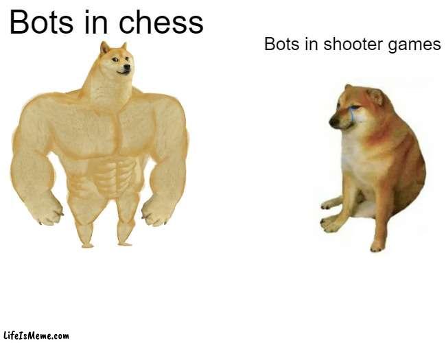 Bots | Bots in chess; Bots in shooter games | image tagged in memes,buff doge vs cheems | made w/ Lifeismeme meme maker