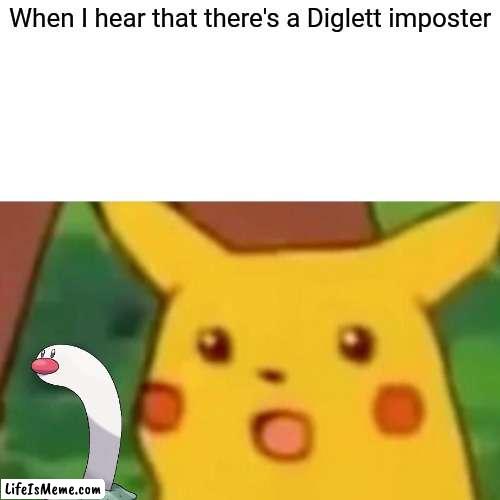 Impasta Diglett | When I hear that there's a Diglett imposter | image tagged in memes,surprised pikachu | made w/ Lifeismeme meme maker