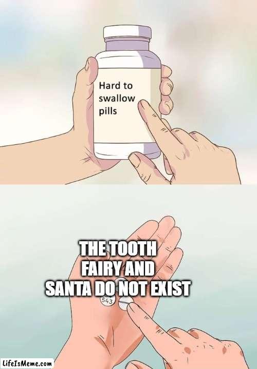 hurts as a kid | THE TOOTH FAIRY AND SANTA DO NOT EXIST | image tagged in memes,hard to swallow pills | made w/ Lifeismeme meme maker