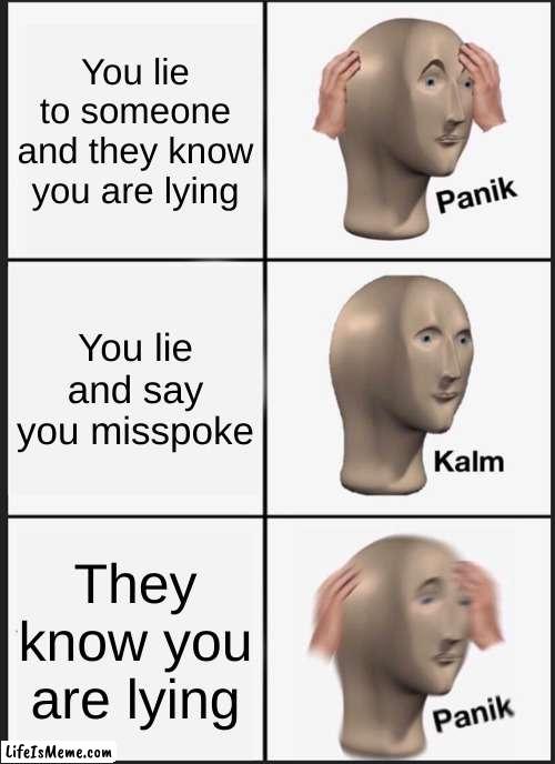 When lie | You lie to someone and they know you are lying; You lie and say you misspoke; They know you are lying | image tagged in memes,panik kalm panik | made w/ Lifeismeme meme maker