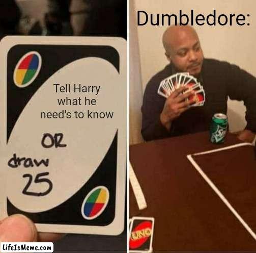 Potterhead ness. | Dumbledore:; Tell Harry what he need's to know | image tagged in memes,uno draw 25 cards | made w/ Lifeismeme meme maker