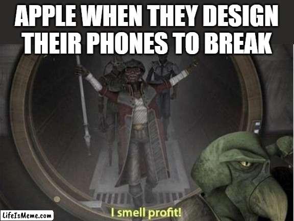 Phones be like, "I be broken now" | APPLE WHEN THEY DESIGN THEIR PHONES TO BREAK | image tagged in i smell profit,memes,iphone,phone,funny memes,break | made w/ Lifeismeme meme maker