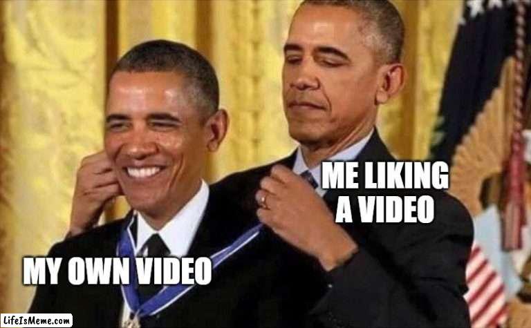 I like me! | ME LIKING A VIDEO; MY OWN VIDEO | image tagged in obama medal | made w/ Lifeismeme meme maker