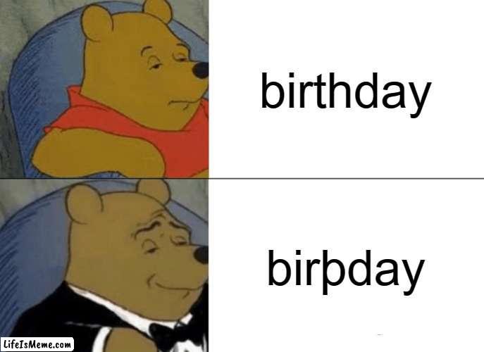 þ | birthday; birþday | image tagged in memes,tuxedo winnie the pooh | made w/ Lifeismeme meme maker