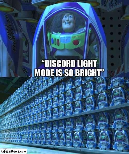 you guys have baby eyes | “DISCORD LIGHT MODE IS SO BRIGHT” | image tagged in buzz lightyear clones,discord,light mode,discord light mode,funny,memes | made w/ Lifeismeme meme maker