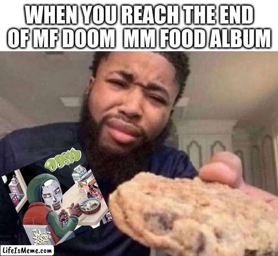 Coo Keys | WHEN YOU REACH THE END OF MF DOOM  MM FOOD ALBUM | image tagged in mf doom,cookies | made w/ Lifeismeme meme maker