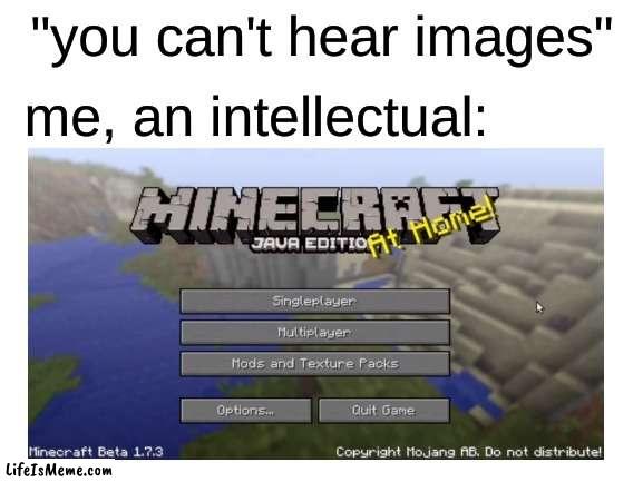 i know you can | "you can't hear images"; me, an intellectual: | image tagged in memes,relatable | made w/ Lifeismeme meme maker