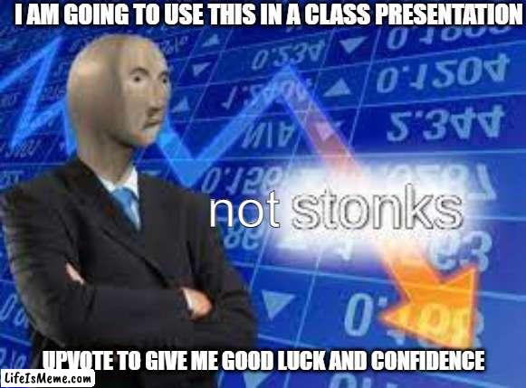 Wouldn't that make me an UPVOTE BEGGAR? | I AM GOING TO USE THIS IN A CLASS PRESENTATION; not; UPVOTE TO GIVE ME GOOD LUCK AND CONFIDENCE | image tagged in not stonks,stonks,classroom | made w/ Lifeismeme meme maker