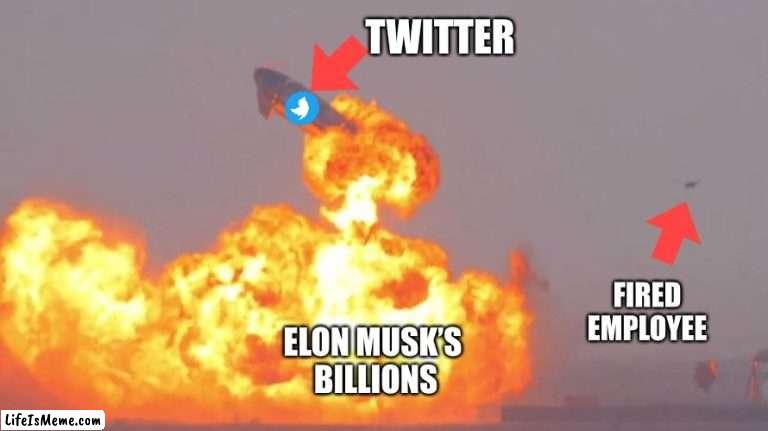 Hey, Elon, how is your new investment going? | TWITTER; FIRED EMPLOYEE; ELON MUSK’S 
BILLIONS | image tagged in twitter,elon musk | made w/ Lifeismeme meme maker