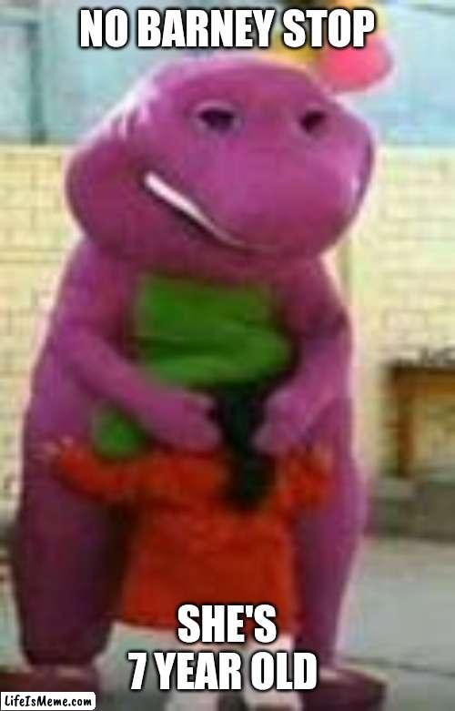 Call the police | NO BARNEY STOP; SHE'S 7 YEAR OLD | image tagged in cursed,barney the dinosaur,barney,fbi open up,fbi,cursed image | made w/ Lifeismeme meme maker