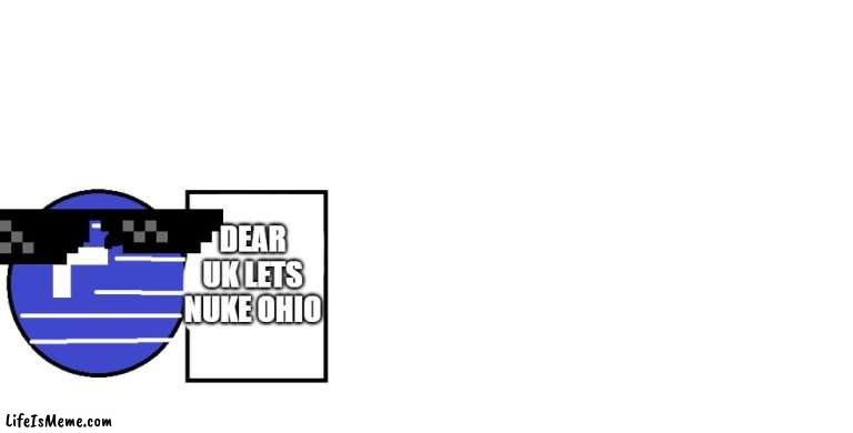 GRECEE WANT NUKE OHIO | DEAR UK LETS NUKE OHIO | image tagged in ohio state | made w/ Lifeismeme meme maker