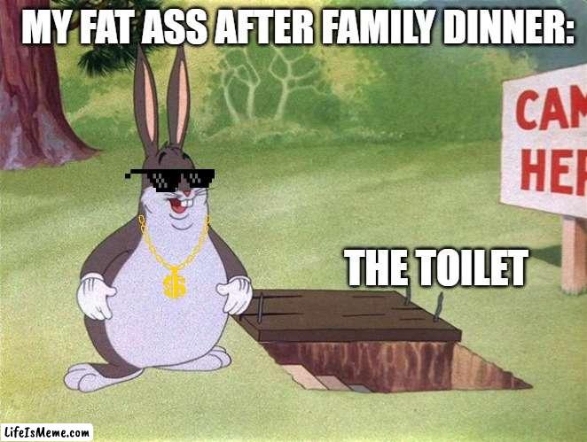 Big Chungus | MY FAT ASS AFTER FAMILY DINNER:; THE TOILET | image tagged in big chungus | made w/ Lifeismeme meme maker