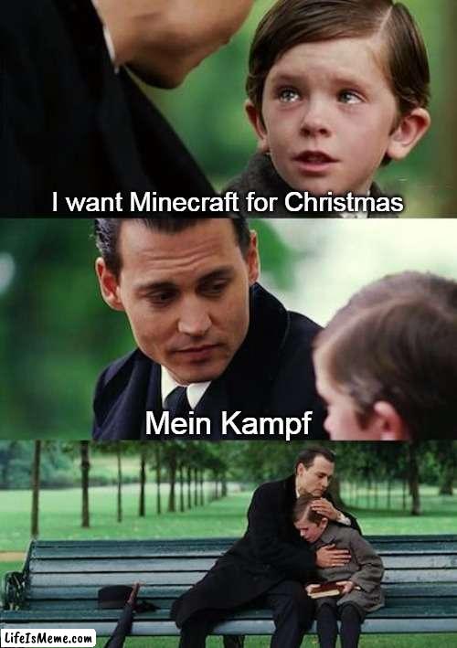 Mein Kampf | I want Minecraft for Christmas; Mein Kampf | image tagged in memes,finding neverland | made w/ Lifeismeme meme maker