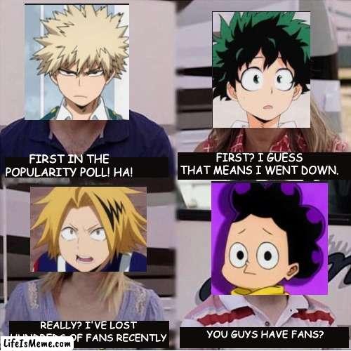 Big L's Mineta | FIRST? I GUESS THAT MEANS I WENT DOWN. FIRST IN THE POPULARITY POLL! HA! REALLY? I'VE LOST HUNDREDS OF FANS RECENTLY; YOU GUYS HAVE FANS? | image tagged in you guys are getting paid template,anime,my hero academia,mha,anime meme | made w/ Lifeismeme meme maker