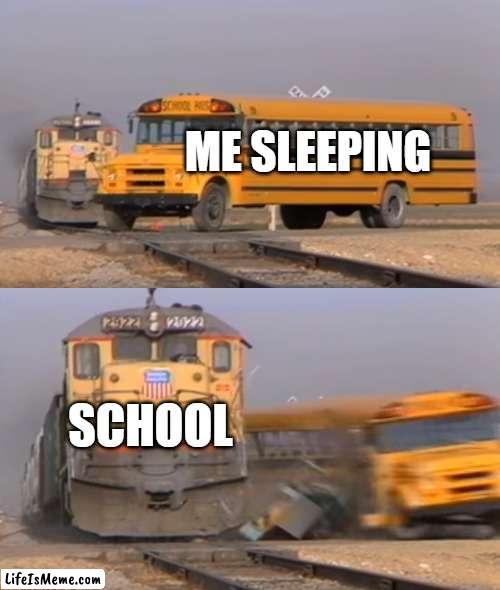 students be like: | ME SLEEPING; SCHOOL | image tagged in a train hitting a school bus | made w/ Lifeismeme meme maker