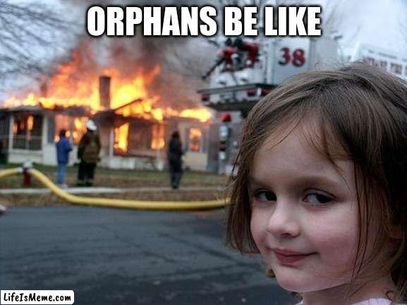 we need techno blade back | ORPHANS BE LIKE | image tagged in memes,disaster girl | made w/ Lifeismeme meme maker