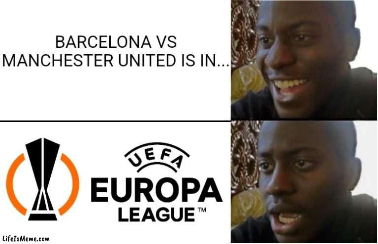 Barca vs Man United in Europa League meme | BARCELONA VS MANCHESTER UNITED IS IN... | image tagged in disappointed black guy,barcelona,manchester united,futbol,europa league,memes | made w/ Lifeismeme meme maker