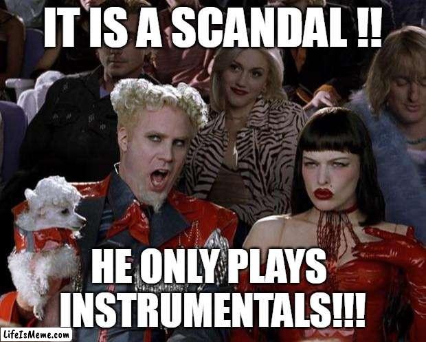 Only instrumentals (italo disco insiders meme) | IT IS A SCANDAL !! HE ONLY PLAYS 
INSTRUMENTALS!!! | image tagged in memes,mugatu so hot right now | made w/ Lifeismeme meme maker