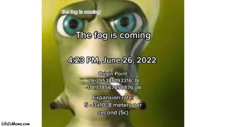 the fog is coming | image tagged in memes | made w/ Lifeismeme meme maker