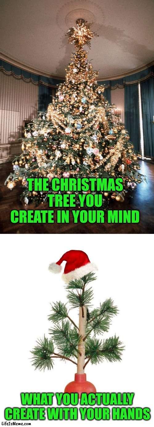Christmas trees.... what you end up with is never what you wanted. | THE CHRISTMAS TREE YOU CREATE IN YOUR MIND; WHAT YOU ACTUALLY CREATE WITH YOUR HANDS | image tagged in christmas,tree,decorating,task failed successfully,oh well | made w/ Lifeismeme meme maker