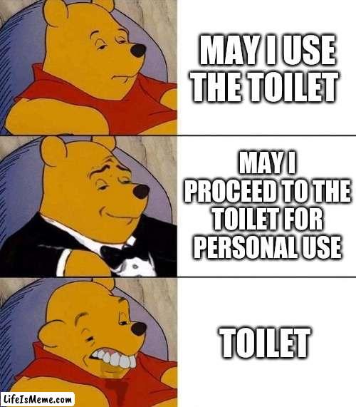 When there is an English teacher | MAY I USE THE TOILET; MAY I PROCEED TO THE TOILET FOR PERSONAL USE; TOILET | image tagged in best better blurst | made w/ Lifeismeme meme maker