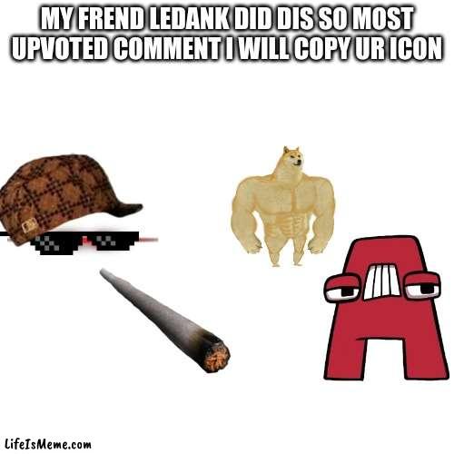 Ledank gave meh I N S P I R A T I O N | MY FREND LEDANK DID DIS SO MOST UPVOTED COMMENT I WILL COPY UR ICON | image tagged in memes,blank transparent square | made w/ Lifeismeme meme maker