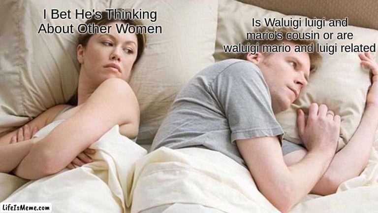 waluigi mario and luigi | I Bet He's Thinking About Other Women; Is Waluigi luigi and mario's cousin or are waluigi mario and luigi related | image tagged in memes,i bet he's thinking about other women,waluigi,mario,luigi,original | made w/ Lifeismeme meme maker