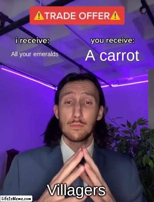 Villager trades be like | All your emeralds; A carrot; Villagers | image tagged in trade offer | made w/ Lifeismeme meme maker