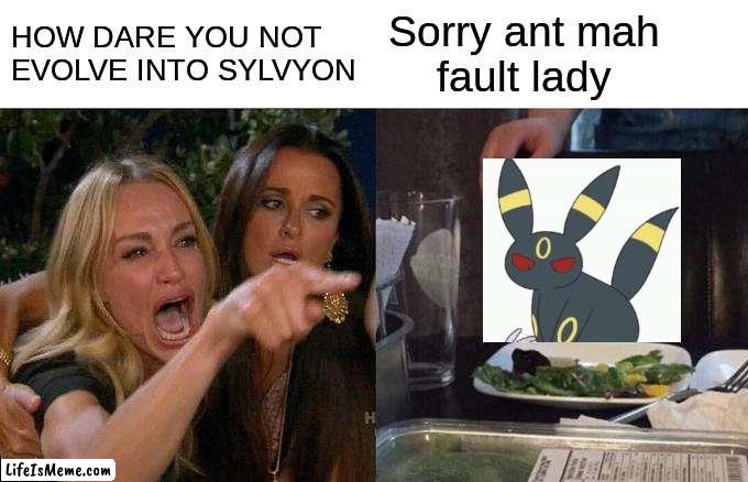 She didnt get what she wanted | HOW DARE YOU NOT EVOLVE INTO SYLVYON; Sorry ant mah 
    fault lady | image tagged in memes,woman yelling at cat,eeveelution | made w/ Lifeismeme meme maker